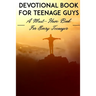 Devotional Book For Teenage Guys A Must-have Book For Every Teenager: Christian Devotionals