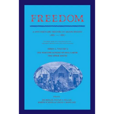Freedom: Volume 2, Series 1: The Wartime Genesis of Free Labor: The Upper South: A Documentary History of Emancipation, 1861 18
