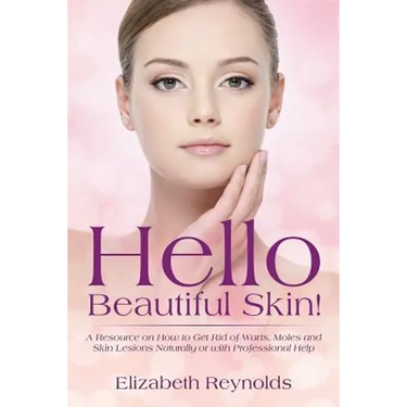 Hello Beautiful Skin!: A Resource on How to Get Rid of Warts, Moles and Skin Lesions Naturally or with Professional Help