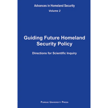 Guiding Future Homeland Security Policy Directions for Scientific Inquiry: Advances in Homeland Security, Vol. 2