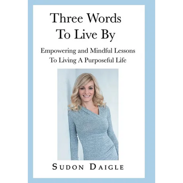 Three Words to Live By: Empowering and Mindful Lessons to Living a Purposeful Life