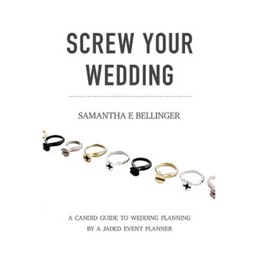 Screw Your Wedding: A Candid Guide to Wedding Planning by a Jaded Event Planner