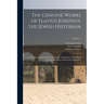 The Genuine Works of Flavius Josephus, the Jewish Historian: Containing Twenty Books of the Jewish Antiquities, Seven Books of the Jewish War, and the