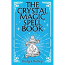 The Crystal Magic Spell Book: A Beginner's Guide For Healing, Love, and Prosperity