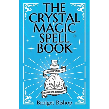 The Crystal Magic Spell Book: A Beginner's Guide For Healing, Love, and Prosperity