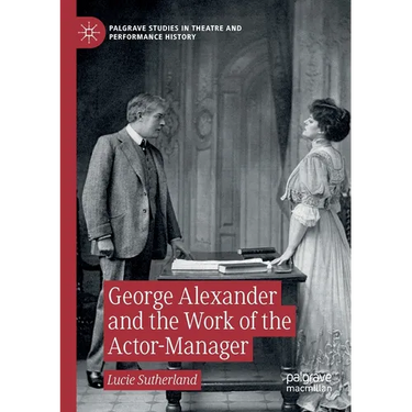 George Alexander and the Work of the Actor-Manager