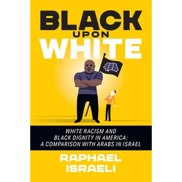 Black Upon White: White Racism and Black Dignity in America: A Comparison with Arabs in Israel