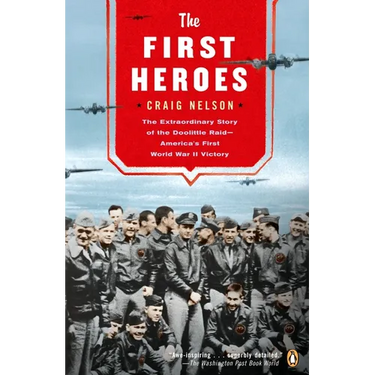 The First Heroes: The Extraordinary Story of the Doolittle Raid--America's First World War II Vict ory