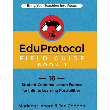 The EduProtocol Field Guide Book 1: 16 Student-Centered Lesson Frames for Infinite Learning Possibilities