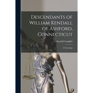 Descendants of William Kendall of Ashford, Connecticut: a Genealogy