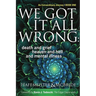 We Got It All Wrong: death and grief, heaven and hell, and mental illness