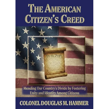 The American Citizen's Creed: Mending Our Country's Divide by Fostering Unity and Identity Among Citizens