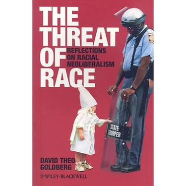The Threat of Race: Reflections on Racial Neoliberalism