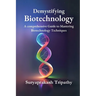 Demystifying Biotechnology: A Comprehensive Guide to Mastering Biotechnology Techniques