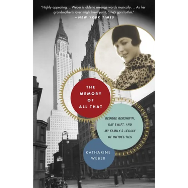 The Memory of All That: The Memory of All That: George Gershwin, Kay Swift, and My Family's Legacy of Infidelities