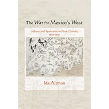 The War for Mexico's West: Indians and Spaniards in New Galicia, 1524-1550
