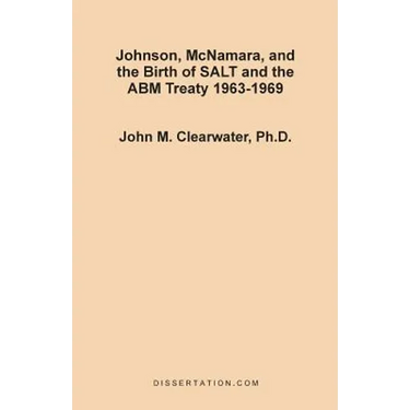 Johnson, McNamara, and the Birth of SALT and the ABM Treaty 1963-1969