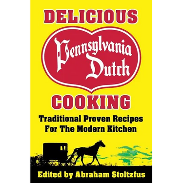 Delicious Pennsylvania Dutch Cooking: 172 Traditional Proven Recipes for the Modern Kitchen