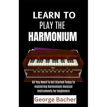 Learn to Play the Harmonium: All You Need To Get Started Today To mastering Harmonium musical instruments for beginners