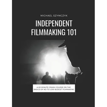 Independent Filmmaking 101: A 60 Minute Crash Course On The Basics Of No To Low Budget Filmmaking