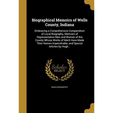 Biographical Memoirs of Wells County, Indiana