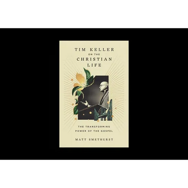Tim Keller on the Christian Life: The Transforming Power of the Gospel