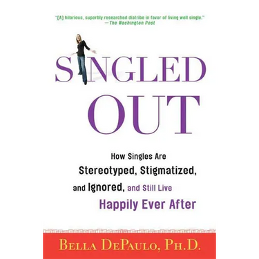 Singled Out: How Singles Are Stereotyped, Stigmatized, and Ignored, and Still Live Happily Ever After