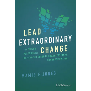 Lead Extraordinary Change: The Proven Playbook for Driving Successful Organizational Transformation