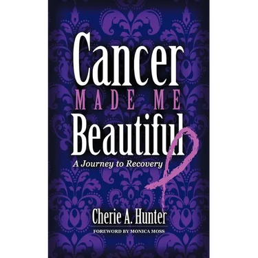 Cancer Made Me Beautiful: A Journey to Recovery