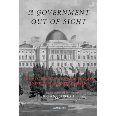 A Government Out of Sight: The Mystery of National Authority in Nineteenth-Century America