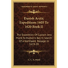 Danish Arctic Expeditions 1605 To 1620 Book II: The Expedition Of Captain Jens Munk To Hudson's Bay In Search Of A Northwest Passage In 1619-20