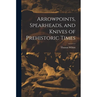 Arrowpoints, Spearheads, and Knives of Prehistoric Times