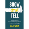 Show and Tell: Going Beyond Creative Writing's Most Enduring Paradigm: Going