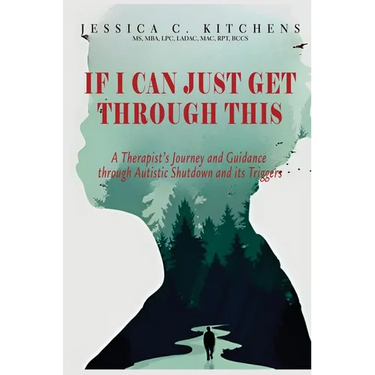 If I Can Just Get Through This: A Therapist's Journey and Guidance through Autistic Shutdown and its Triggers