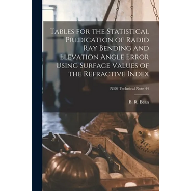 Tables for the Statistical Predication of Radio Ray Bending and Elevation Angle Error Using Surface Values of the Refractive Index; NBS Technical Note