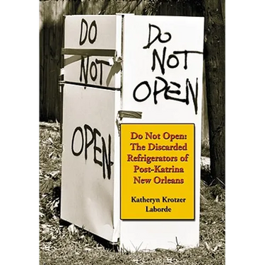 Do Not Open: The Discarded Refrigerators of Post-Katrina New Orleans