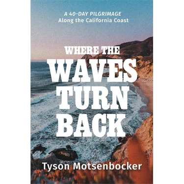 Where the Waves Turn Back: A Forty-Day Pilgrimage Along the California Coast