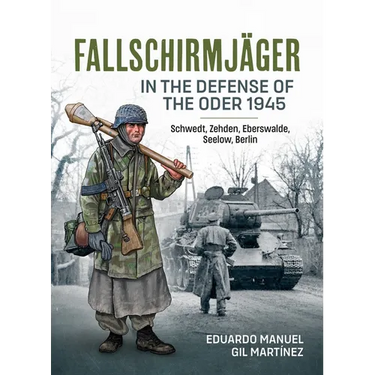 Fallschirmjäger -- In the Defense of the Oder 1945: Schwedt, Zehden, Eberswalde, Seelow, Berlin