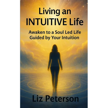 Living an INTUITIVE Life: Awaken to a Soul Led Life Guided by Your Intuition