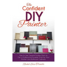 The Confident DIY Painter: How to Use General Finishes Paint to Get a Professional Durable Finish for Your Kitchen and Bathroom Cabinets