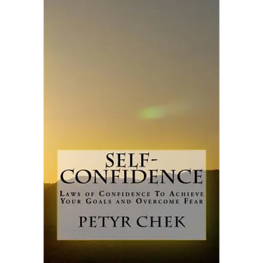 Self-Confidence: Laws of Confidence To Achieve Your Goals and Overcome Fear