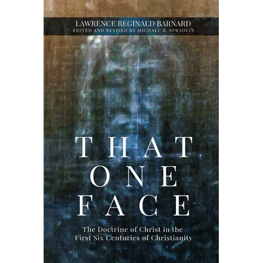 That One Face: The Doctrine of Christ in the First Six Centuries of Christianity