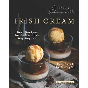Cooking Baking with Irish Cream: Best Recipes for St Patrick's Day Beyond - Eat, Drink Be Merry!