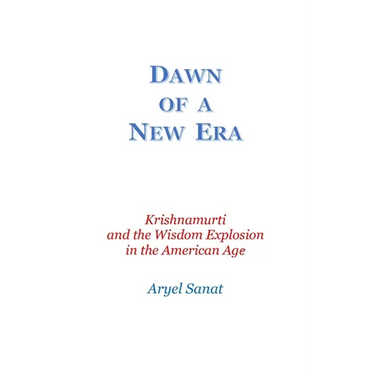 Dawn Of a New Era: Krishnamurti and the Wisdom Explosion in the American Age