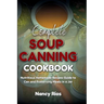 Complete Soup Canning Cookbook: Nutritious Homemade Recipes Guide to Can and Preserving Meals in a Jar