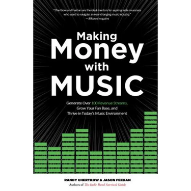 Making Money with Music: Generate Over 100 Revenue Streams, Grow Your Fan Base, and Thrive in Today's Music Environment