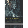 A Year of Hekate: Invocations and Prayers for Every Day for a Year