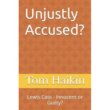 Unjustly Accused?: Lewis Cass - Innocent or Guilty?