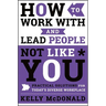 How to Work with and Lead People Not Like You: Practical Solutions for Today's Diverse Workplace