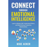 Connect through Emotional Intelligence: Learn to master self, understand others, and build strong, productive relationships